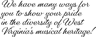 We have many ways for you to show your pride in the diversity of West Virginia's musical heritage!